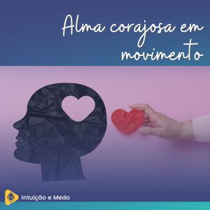 intuicao medo alma corajosa autoconhecimento desenvolvimento pessoal